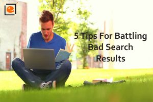 Read more about the article 5 Tips For Battling Bad Search Results