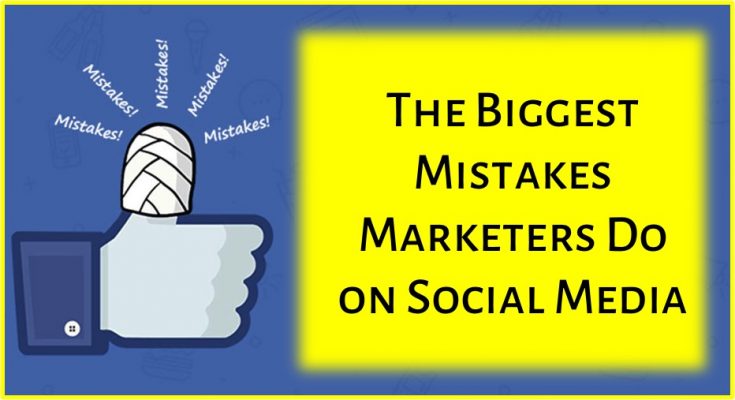 The Biggest Mistakes Marketers Do on Social Media Marketing