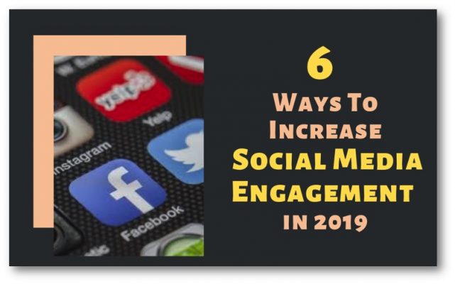 6 Effective Ways to Increase Your Social Media Engagement in 2019