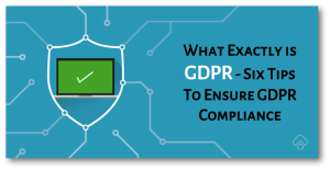 Read more about the article What Exactly is GDPR – Six Tips To Ensure GDPR Compliance