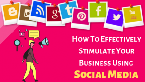 Read more about the article How To Effectively Stimulate Your Business Using Social Media