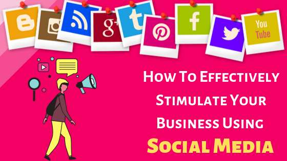 How To Effectively Stimulate Your Business Using Social Media