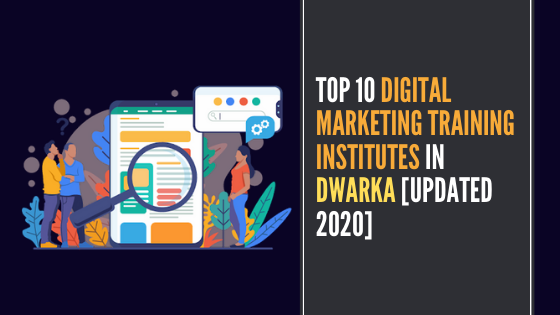 Top 10 Digital Marketing Training Institutes in Dwarka [UPDATED 2020]
