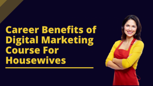 Read more about the article Career Benefits of Digital Marketing Course For Housewives