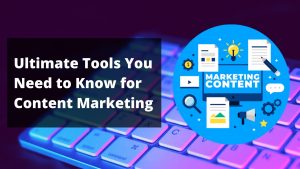 Read more about the article Ultimate Tools You Need to Know for Content Marketing