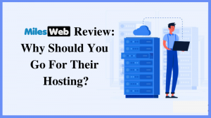 Read more about the article MilesWeb Review: Why Should You Go For Their Hosting?