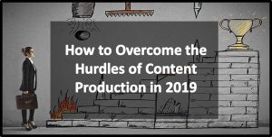 Read more about the article How to Overcome the Hurdles of Content Production in 2019