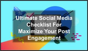 Ultimate Social Media Checklist For Maximize Your Post Engagement