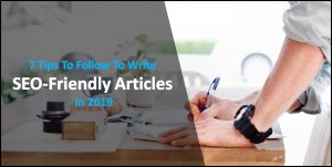 7 Tips To Follow To Write SEO-Friendly Articles in 2019