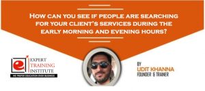 How can you see if people are searching for your client’s services during the early morning and evening hours?