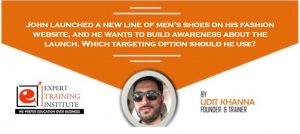 John launched a new line of men’s shoes on his fashion website, and he wants to build awareness about the launch. Which targeting option should he use