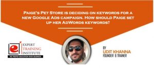 Paige’s Pet Store is deciding on keywords for a new Google Ads campaign. How should Paige set up her AdWords keywords?