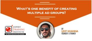 What’s one benefit of creating multiple ad groups?