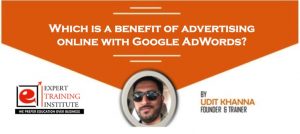 Which is a benefit of advertising online with Google AdWords?