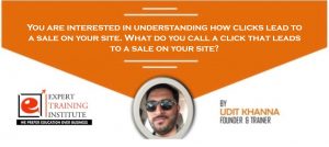 You are interested in understanding how clicks lead to a sale on your site. What do you call a click that leads to a sale on your site
