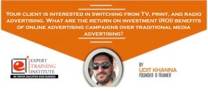 Your client is interested in switching from TV, print, and radio advertising. What are the return on investment