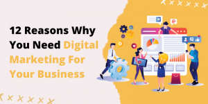 12 Reasons Why You Need Digital Marketing For Your Business