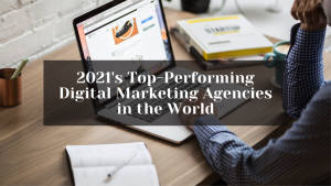 Read more about the article 2021’s Top-Performing Digital Marketing Agencies in the World