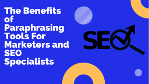 Read more about the article The Benefits of Paraphrasing Tools For Marketers and SEO Specialists